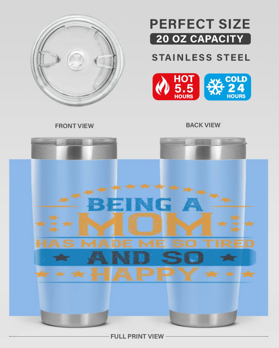 A stylish stainless steel tumbler with the phrase 'Being a Mom Has Made Me So Tired and So Happy', featuring a double wall vacuum design.