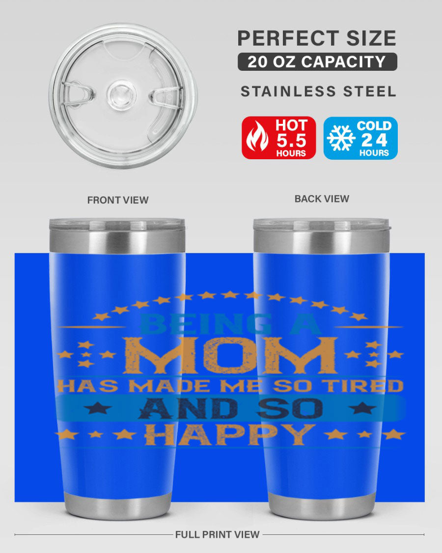A stylish stainless steel tumbler with the phrase 'Being a Mom Has Made Me So Tired and So Happy', featuring a double wall vacuum design.