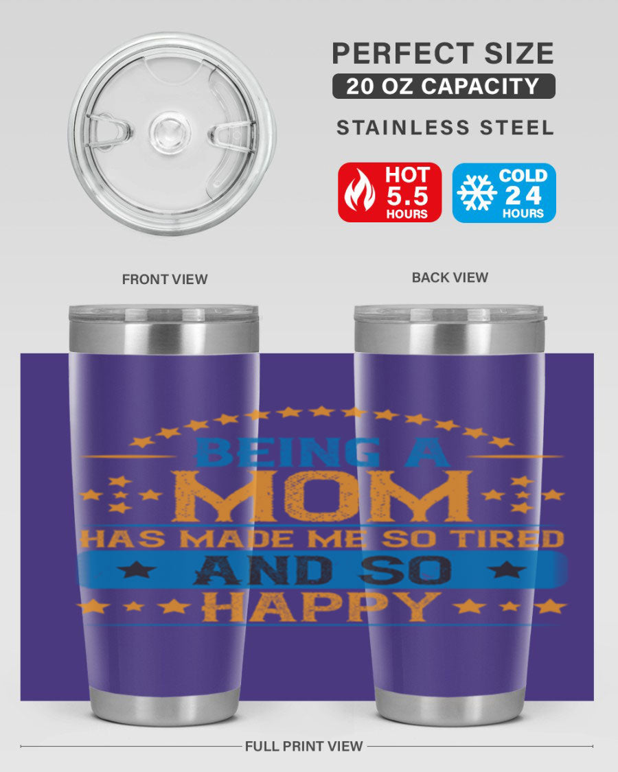 A stylish stainless steel tumbler with the phrase 'Being a Mom Has Made Me So Tired and So Happy', featuring a double wall vacuum design.