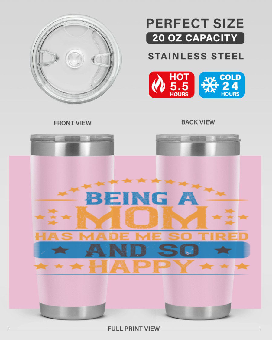 A stylish stainless steel tumbler with the phrase 'Being a Mom Has Made Me So Tired and So Happy', featuring a double wall vacuum design.