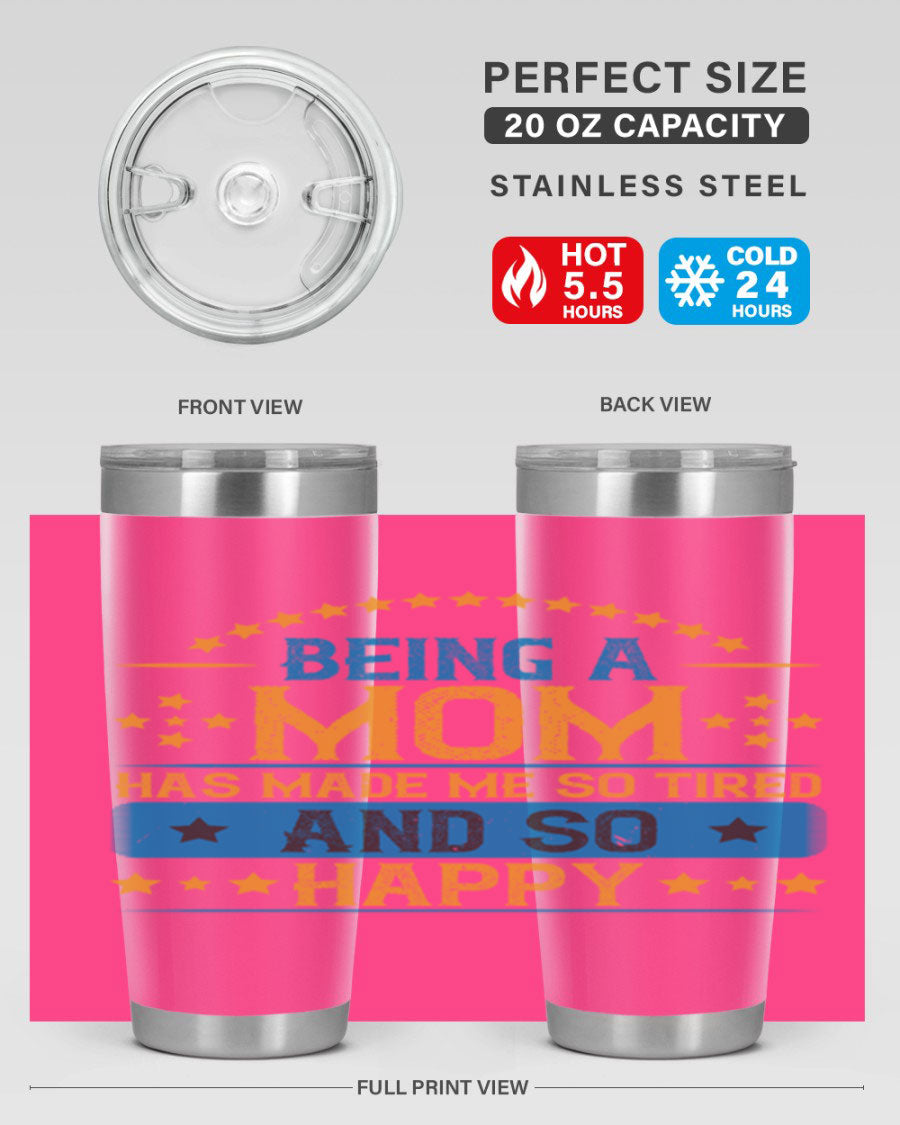 A stylish stainless steel tumbler with the phrase 'Being a Mom Has Made Me So Tired and So Happy', featuring a double wall vacuum design.