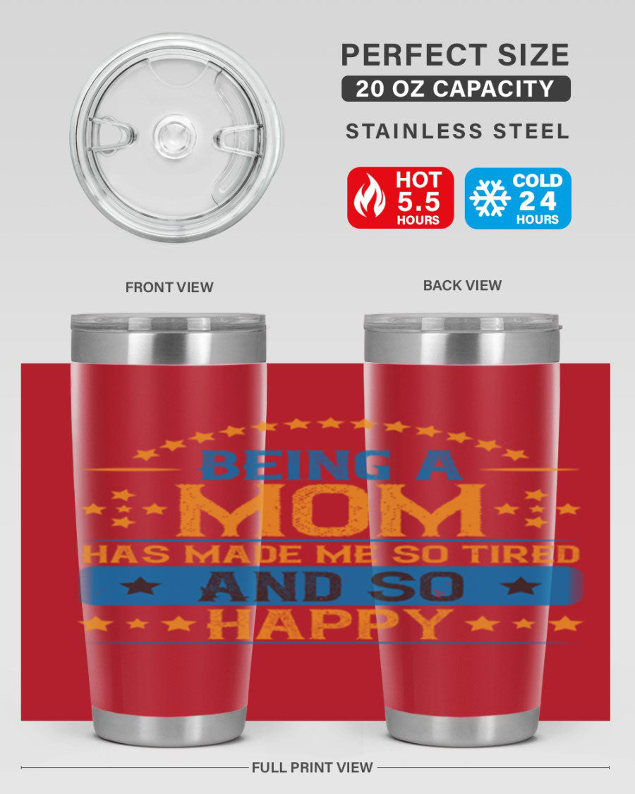 A stylish stainless steel tumbler with the phrase 'Being a Mom Has Made Me So Tired and So Happy', featuring a double wall vacuum design.