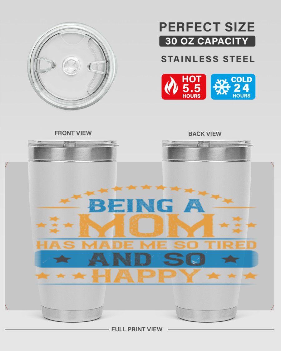 A stylish stainless steel tumbler with the phrase 'Being a Mom Has Made Me So Tired and So Happy', featuring a double wall vacuum design.