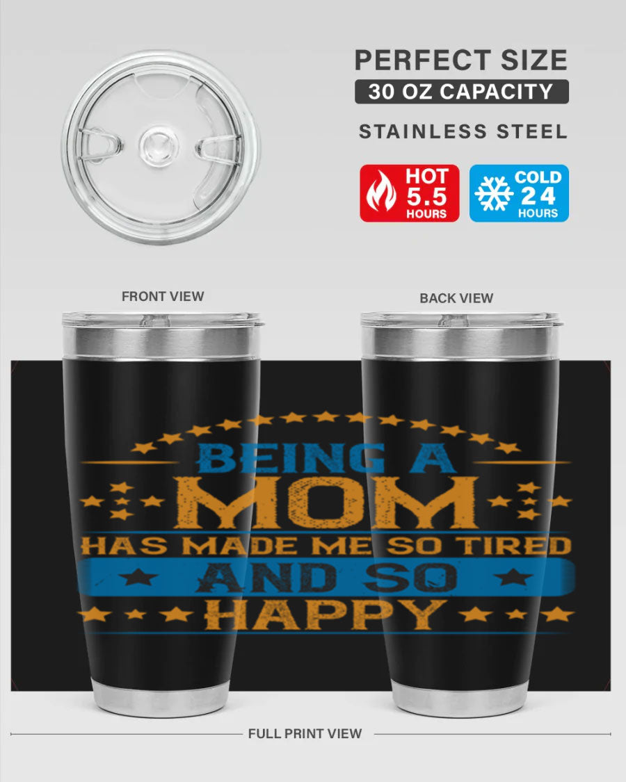 A stylish stainless steel tumbler with the phrase 'Being a Mom Has Made Me So Tired and So Happy', featuring a double wall vacuum design.