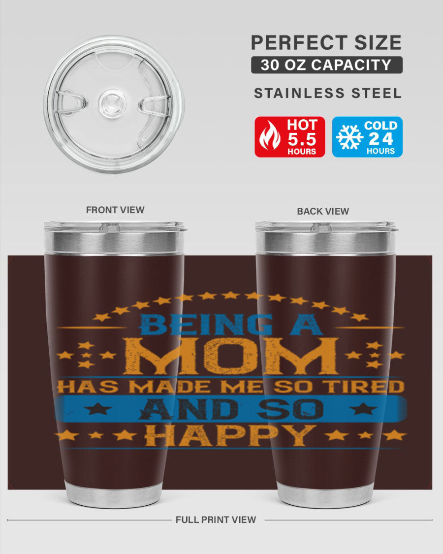 A stylish stainless steel tumbler with the phrase 'Being a Mom Has Made Me So Tired and So Happy', featuring a double wall vacuum design.