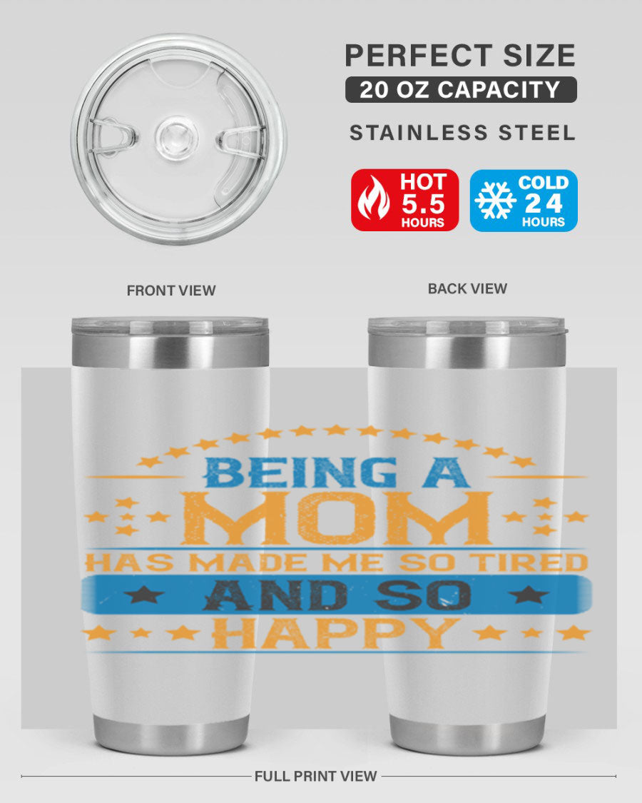 A stylish stainless steel tumbler with the phrase 'Being a Mom Has Made Me So Tired and So Happy', featuring a double wall vacuum design.