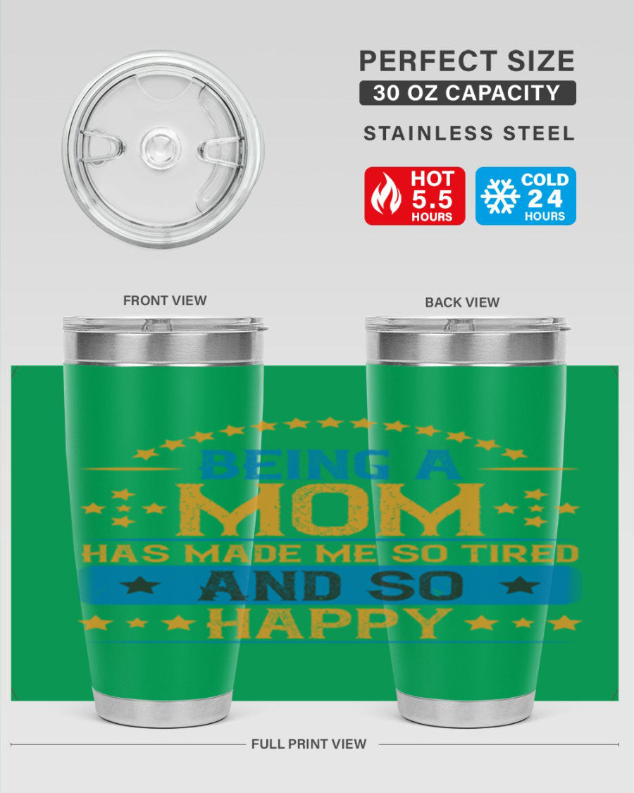 A stylish stainless steel tumbler with the phrase 'Being a Mom Has Made Me So Tired and So Happy', featuring a double wall vacuum design.