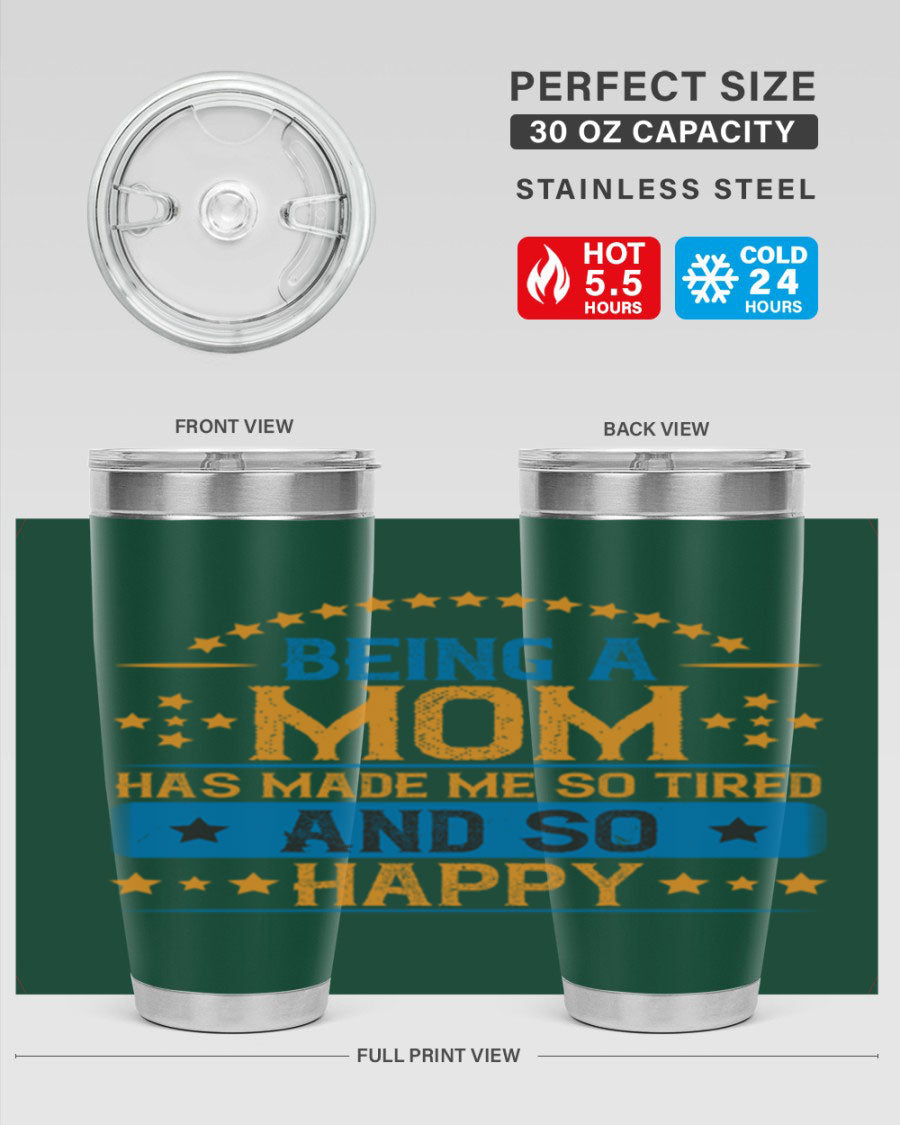 A stylish stainless steel tumbler with the phrase 'Being a Mom Has Made Me So Tired and So Happy', featuring a double wall vacuum design.