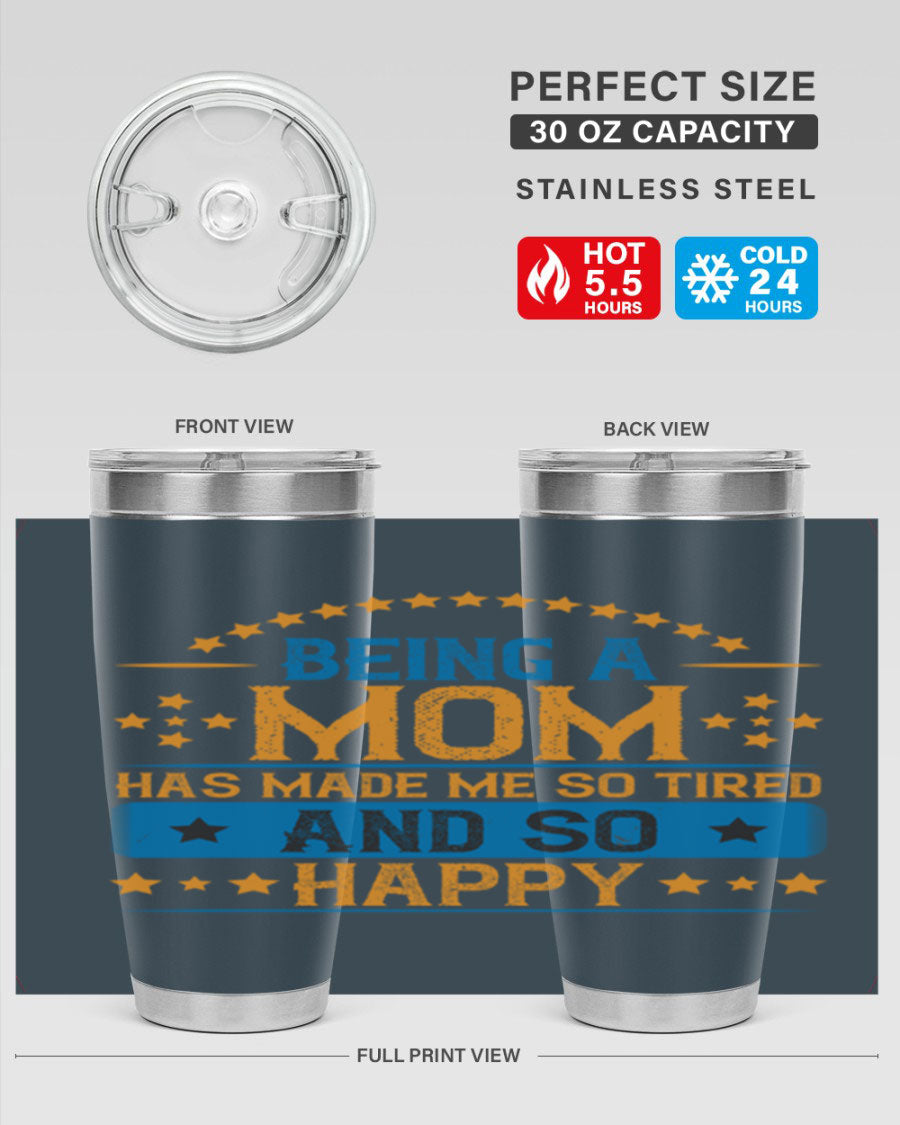 A stylish stainless steel tumbler with the phrase 'Being a Mom Has Made Me So Tired and So Happy', featuring a double wall vacuum design.