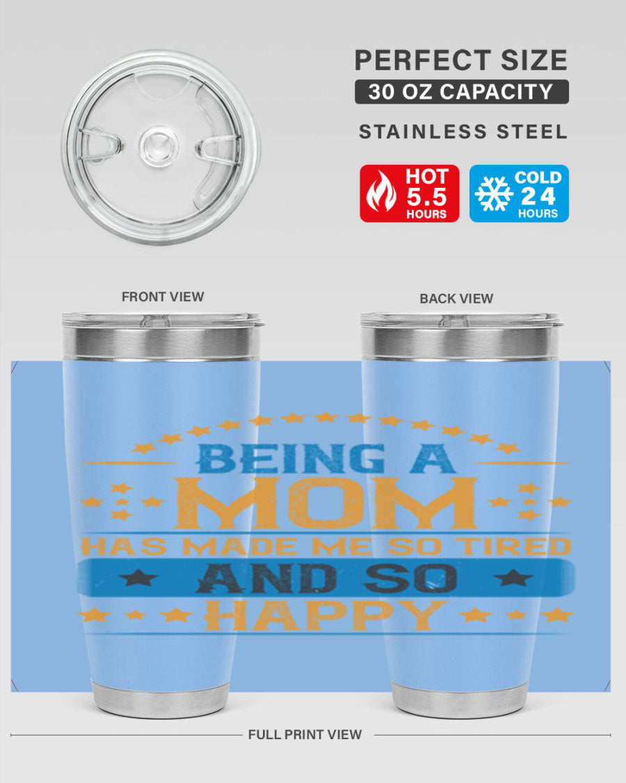 A stylish stainless steel tumbler with the phrase 'Being a Mom Has Made Me So Tired and So Happy', featuring a double wall vacuum design.