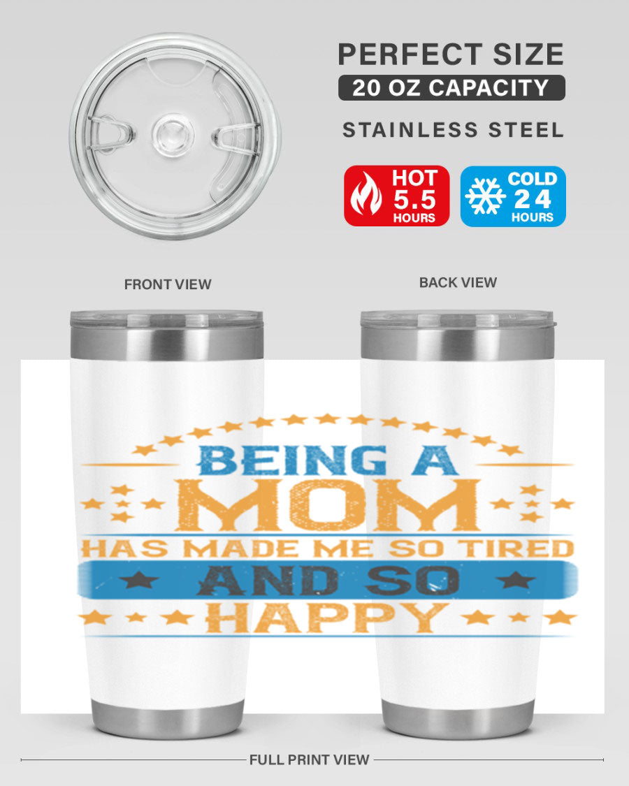 A stylish stainless steel tumbler with the phrase 'Being a Mom Has Made Me So Tired and So Happy', featuring a double wall vacuum design.