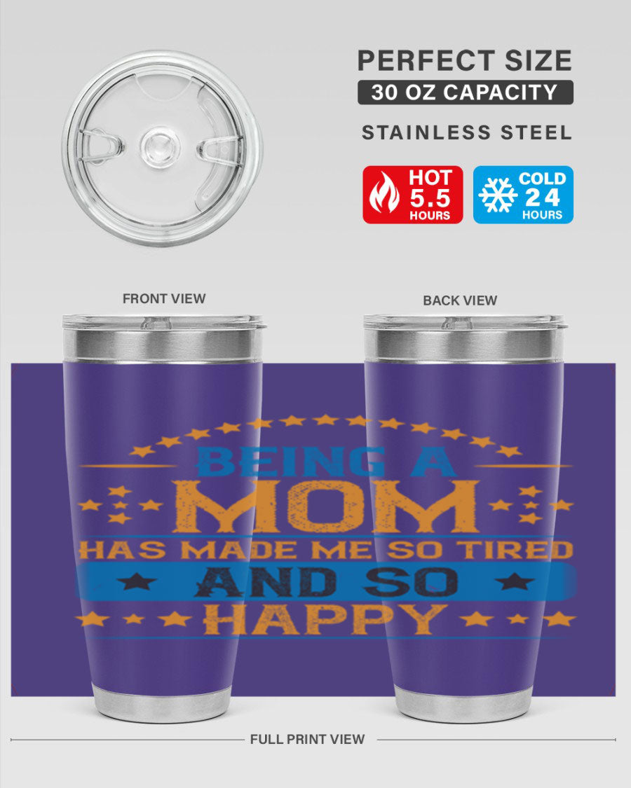 A stylish stainless steel tumbler with the phrase 'Being a Mom Has Made Me So Tired and So Happy', featuring a double wall vacuum design.