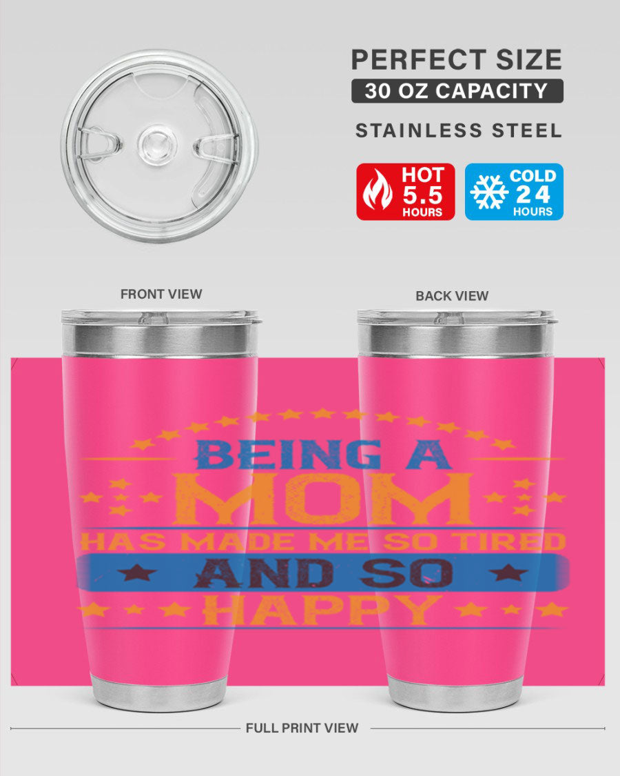 A stylish stainless steel tumbler with the phrase 'Being a Mom Has Made Me So Tired and So Happy', featuring a double wall vacuum design.