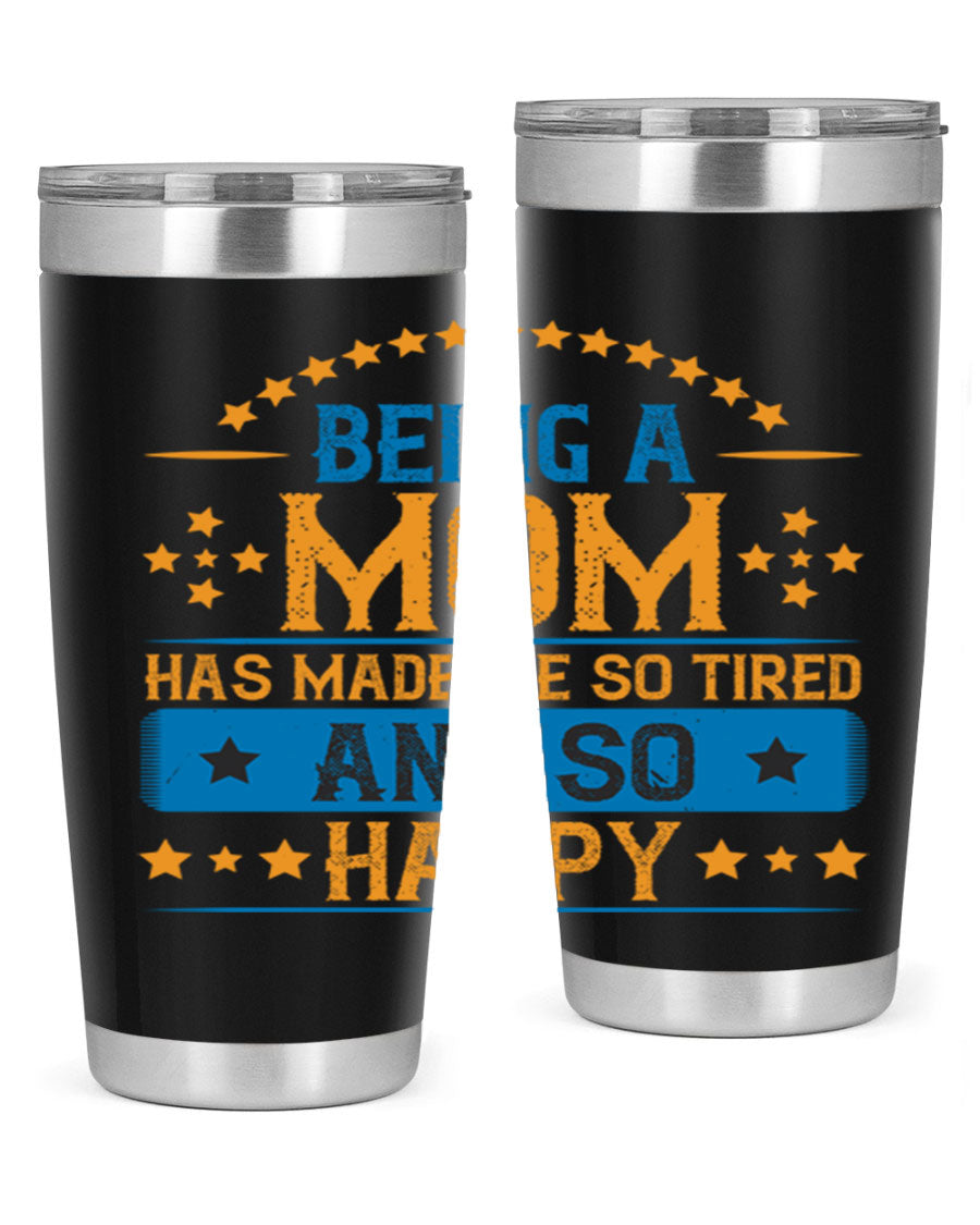A stylish stainless steel tumbler with the phrase 'Being a Mom Has Made Me So Tired and So Happy', featuring a double wall vacuum design.