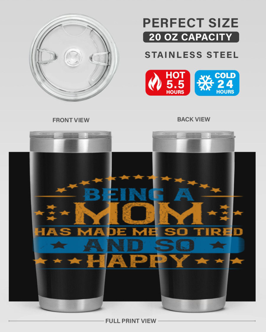 A stylish stainless steel tumbler with the phrase 'Being a Mom Has Made Me So Tired and So Happy', featuring a double wall vacuum design.