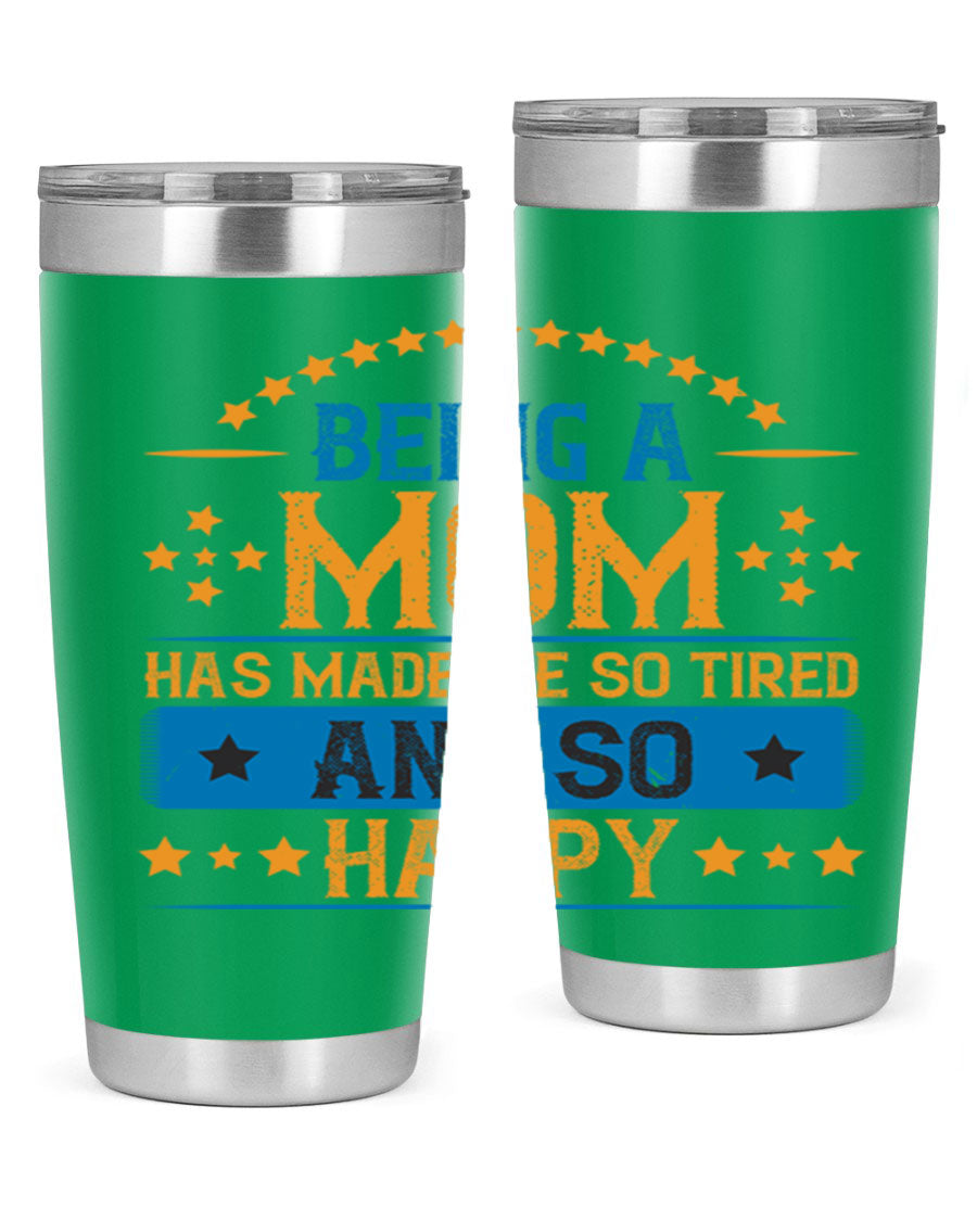 A stylish stainless steel tumbler with the phrase 'Being a Mom Has Made Me So Tired and So Happy', featuring a double wall vacuum design.