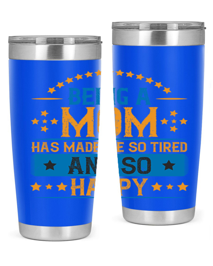 A stylish stainless steel tumbler with the phrase 'Being a Mom Has Made Me So Tired and So Happy', featuring a double wall vacuum design.