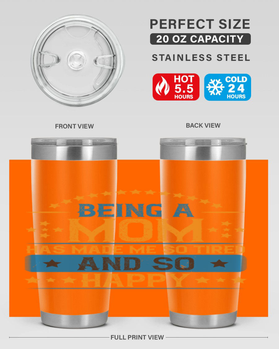 A stylish stainless steel tumbler with the phrase 'Being a Mom Has Made Me So Tired and So Happy', featuring a double wall vacuum design.