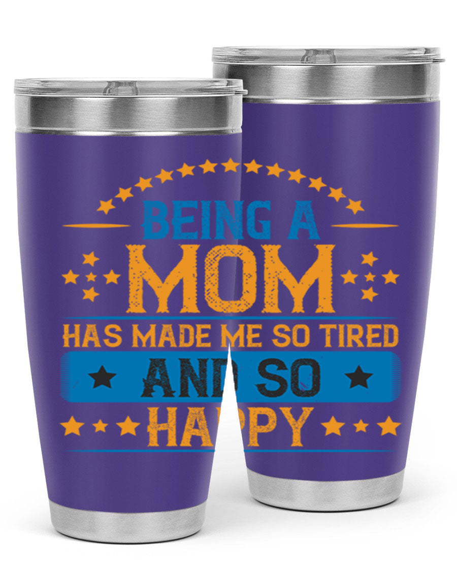 A stylish stainless steel tumbler with the phrase 'Being a Mom Has Made Me So Tired and So Happy', featuring a double wall vacuum design.
