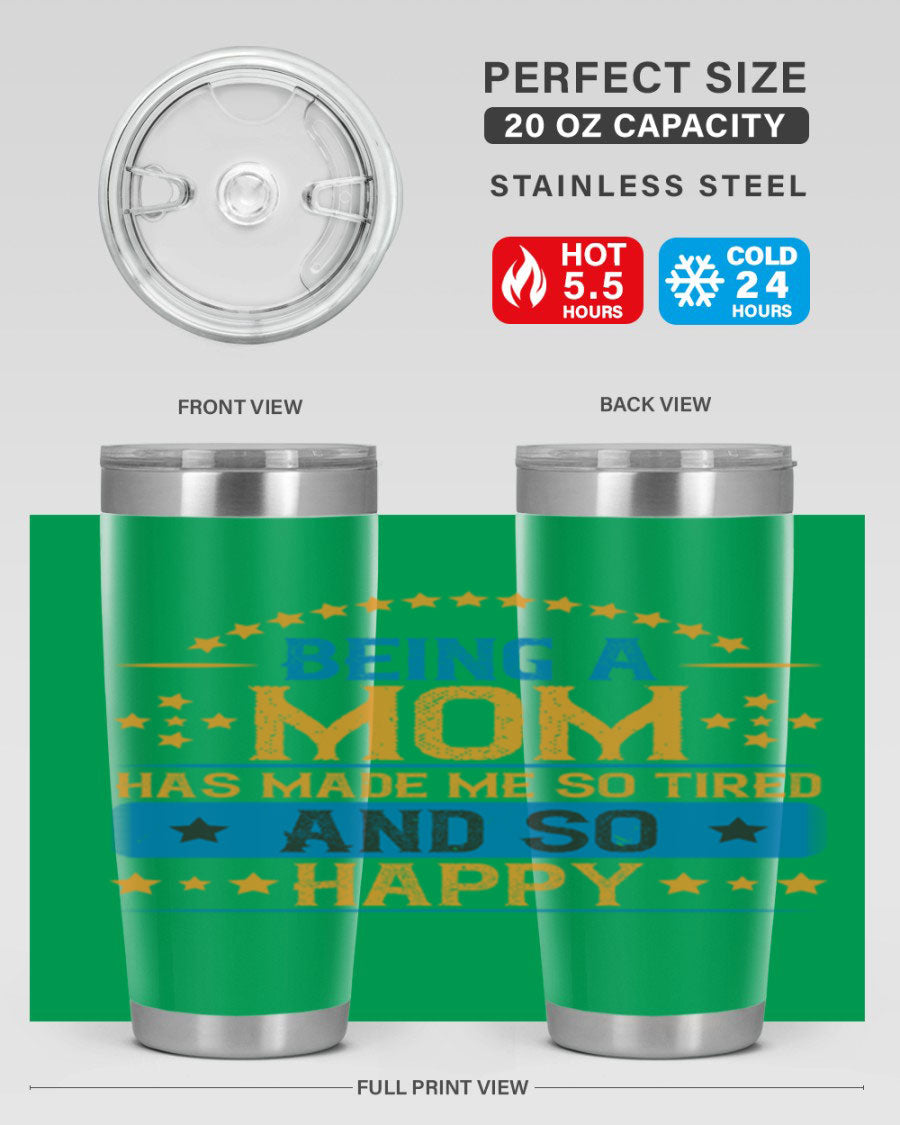 A stylish stainless steel tumbler with the phrase 'Being a Mom Has Made Me So Tired and So Happy', featuring a double wall vacuum design.