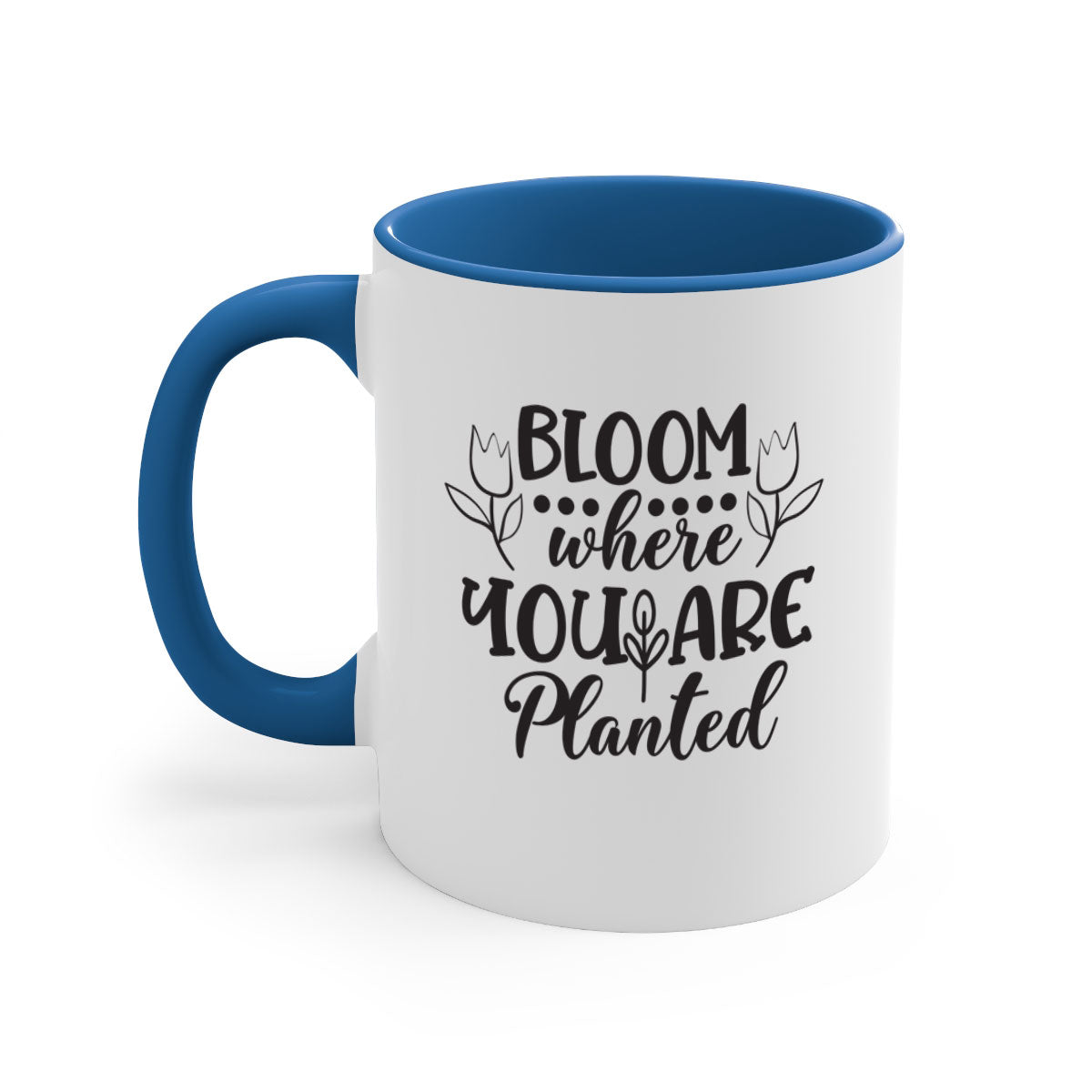 Bloom where you are planted mug with a glossy finish and colored handle, available in multiple colors and sizes.