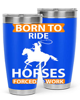 Born to Ride Horses Forced to Work Style 6# Tumbler, a stainless steel tumbler with a vibrant horse-themed design.