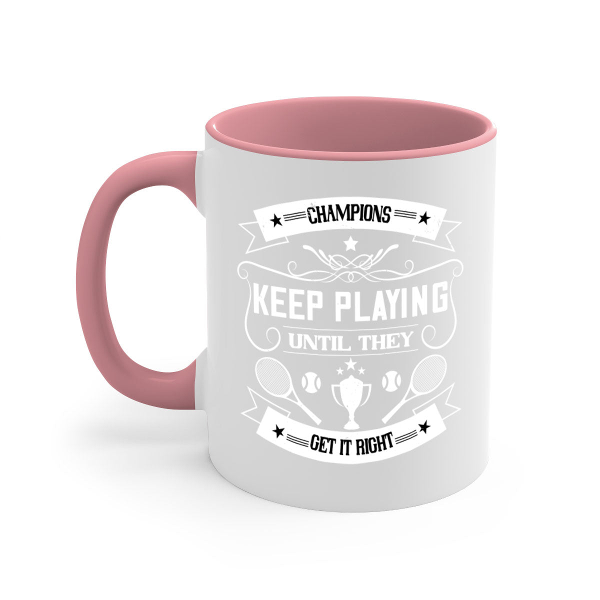 Champions keep playing until they get it right Mug with a glossy finish and colorful handle, available in multiple sizes.
