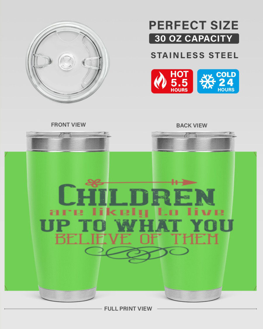 Children are likely to live up to what you believe of them tumbler, featuring double wall vacuum stainless steel and a vibrant print.