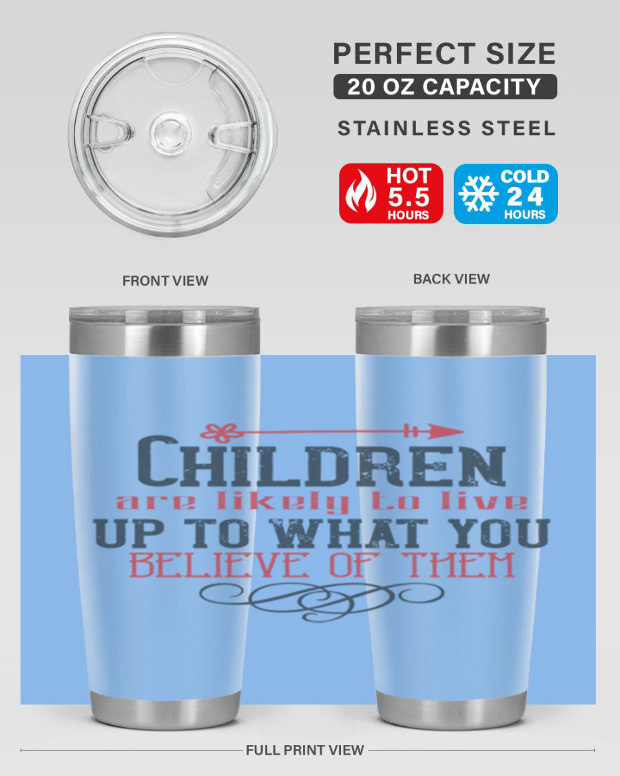 Children are likely to live up to what you believe of them tumbler, featuring double wall vacuum stainless steel and a vibrant print.