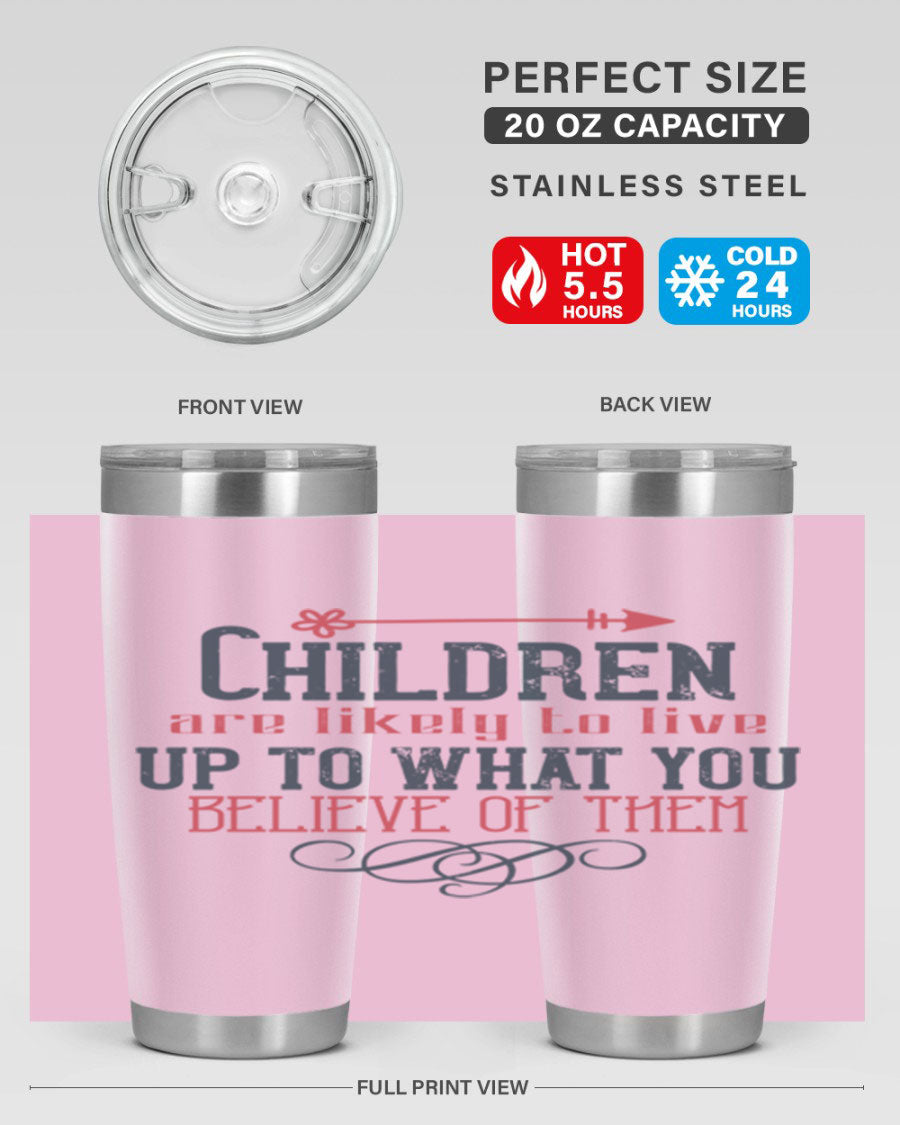 Children are likely to live up to what you believe of them tumbler, featuring double wall vacuum stainless steel and a vibrant print.