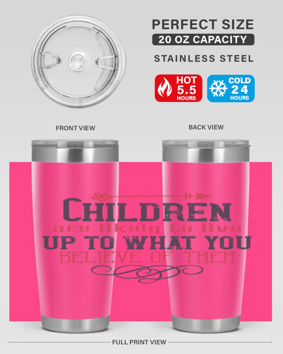 Children are likely to live up to what you believe of them tumbler, featuring double wall vacuum stainless steel and a vibrant print.