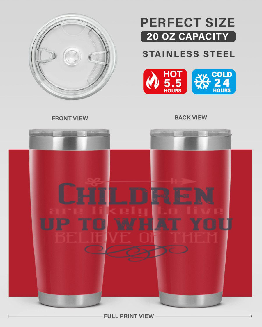 Children are likely to live up to what you believe of them tumbler, featuring double wall vacuum stainless steel and a vibrant print.