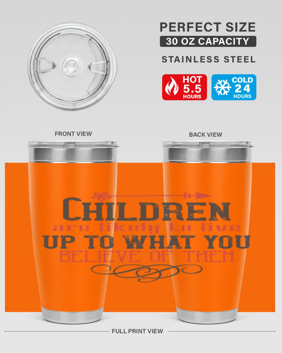 Children are likely to live up to what you believe of them tumbler, featuring double wall vacuum stainless steel and a vibrant print.