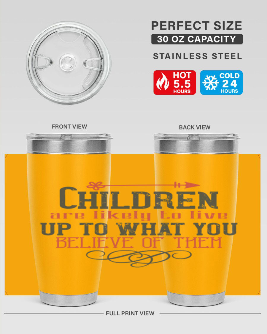 Children are likely to live up to what you believe of them tumbler, featuring double wall vacuum stainless steel and a vibrant print.