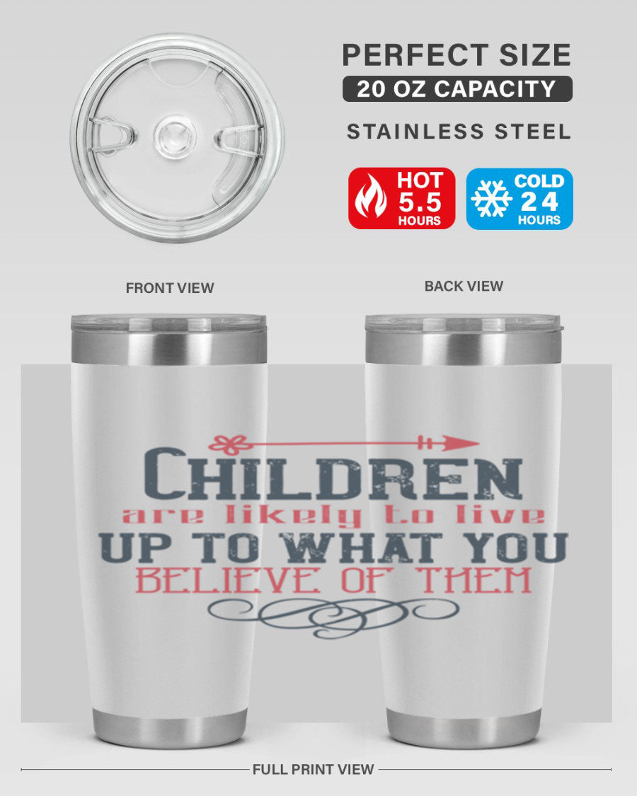 Children are likely to live up to what you believe of them tumbler, featuring double wall vacuum stainless steel and a vibrant print.