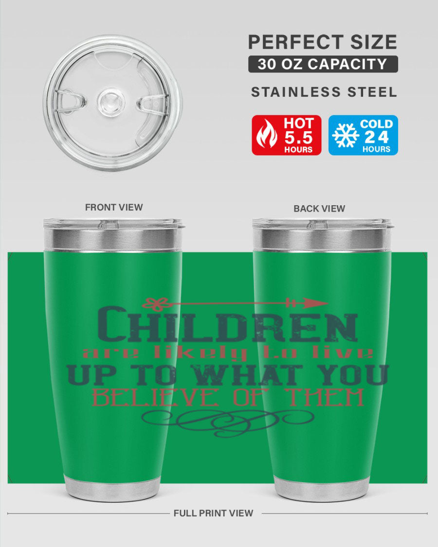 Children are likely to live up to what you believe of them tumbler, featuring double wall vacuum stainless steel and a vibrant print.