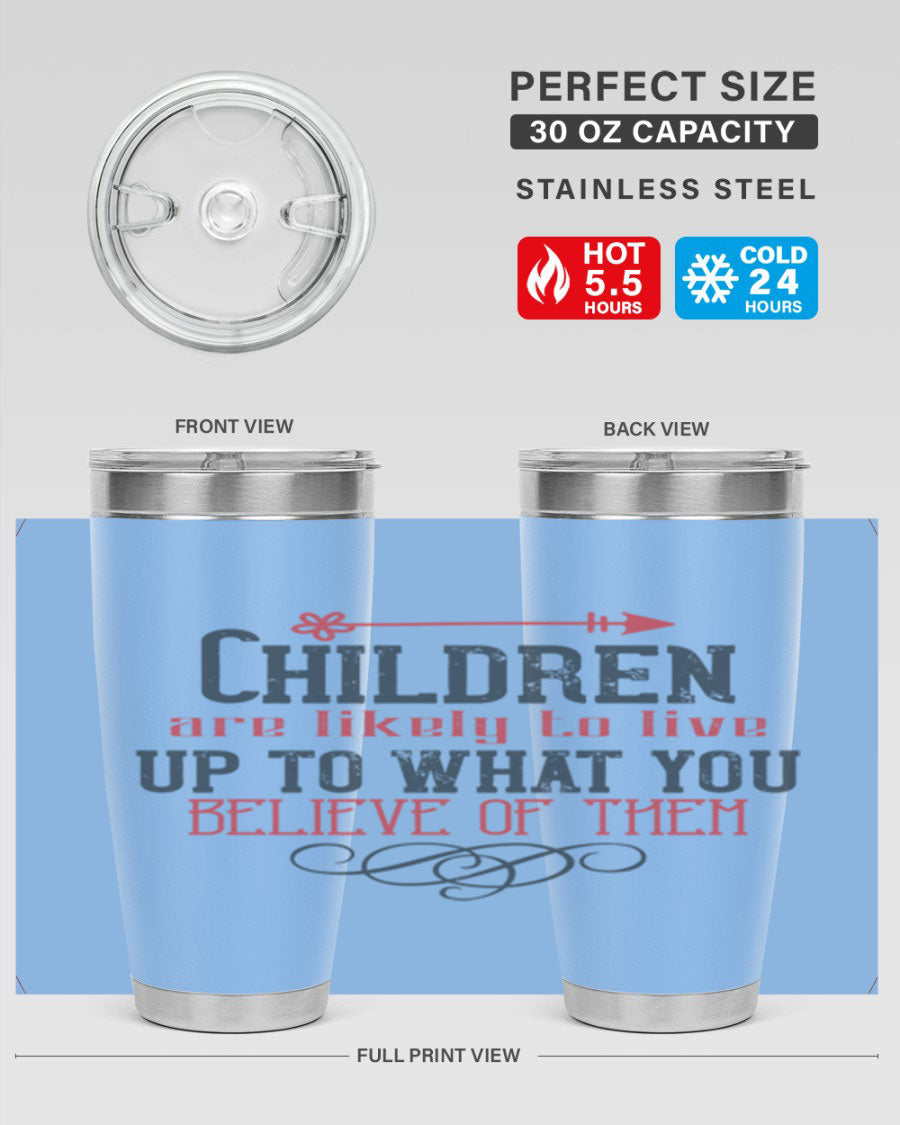 Children are likely to live up to what you believe of them tumbler, featuring double wall vacuum stainless steel and a vibrant print.