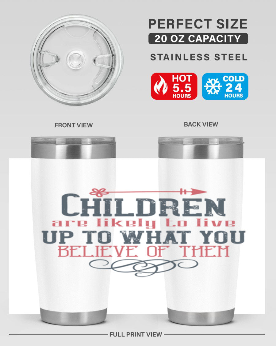 Children are likely to live up to what you believe of them tumbler, featuring double wall vacuum stainless steel and a vibrant print.