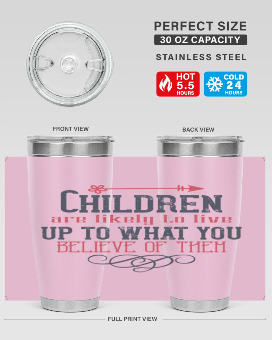 Children are likely to live up to what you believe of them tumbler, featuring double wall vacuum stainless steel and a vibrant print.