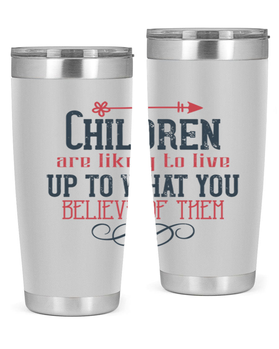 Children are likely to live up to what you believe of them tumbler, featuring double wall vacuum stainless steel and a vibrant print.