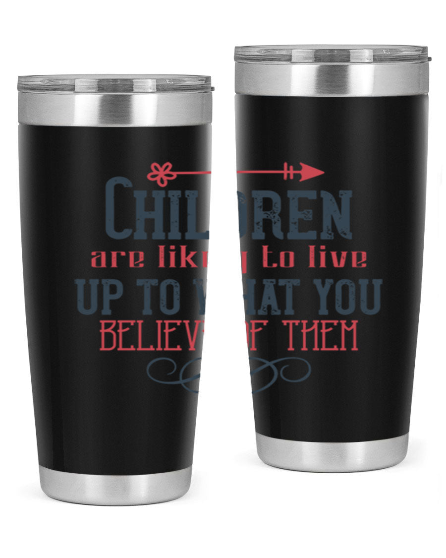 Children are likely to live up to what you believe of them tumbler, featuring double wall vacuum stainless steel and a vibrant print.
