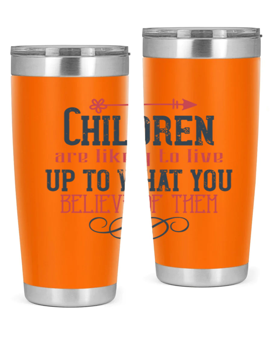Children are likely to live up to what you believe of them tumbler, featuring double wall vacuum stainless steel and a vibrant print.