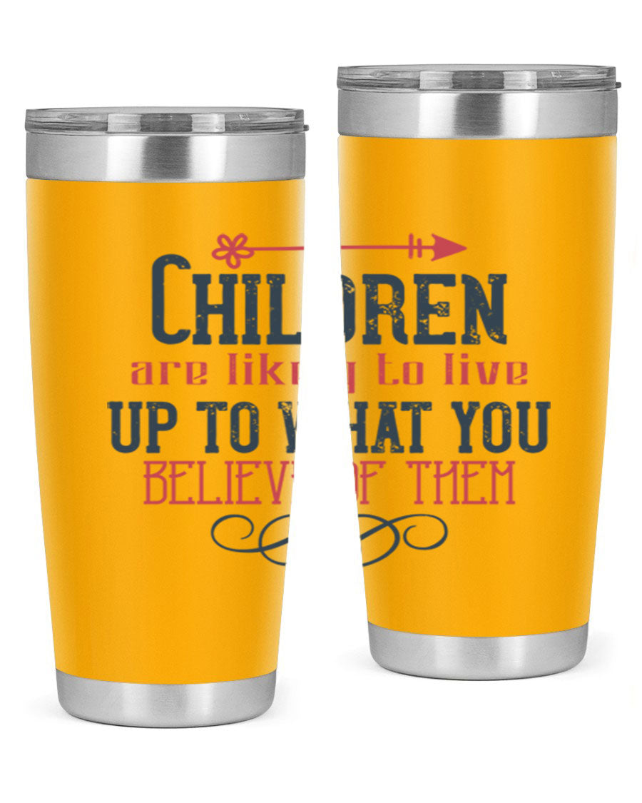 Children are likely to live up to what you believe of them tumbler, featuring double wall vacuum stainless steel and a vibrant print.