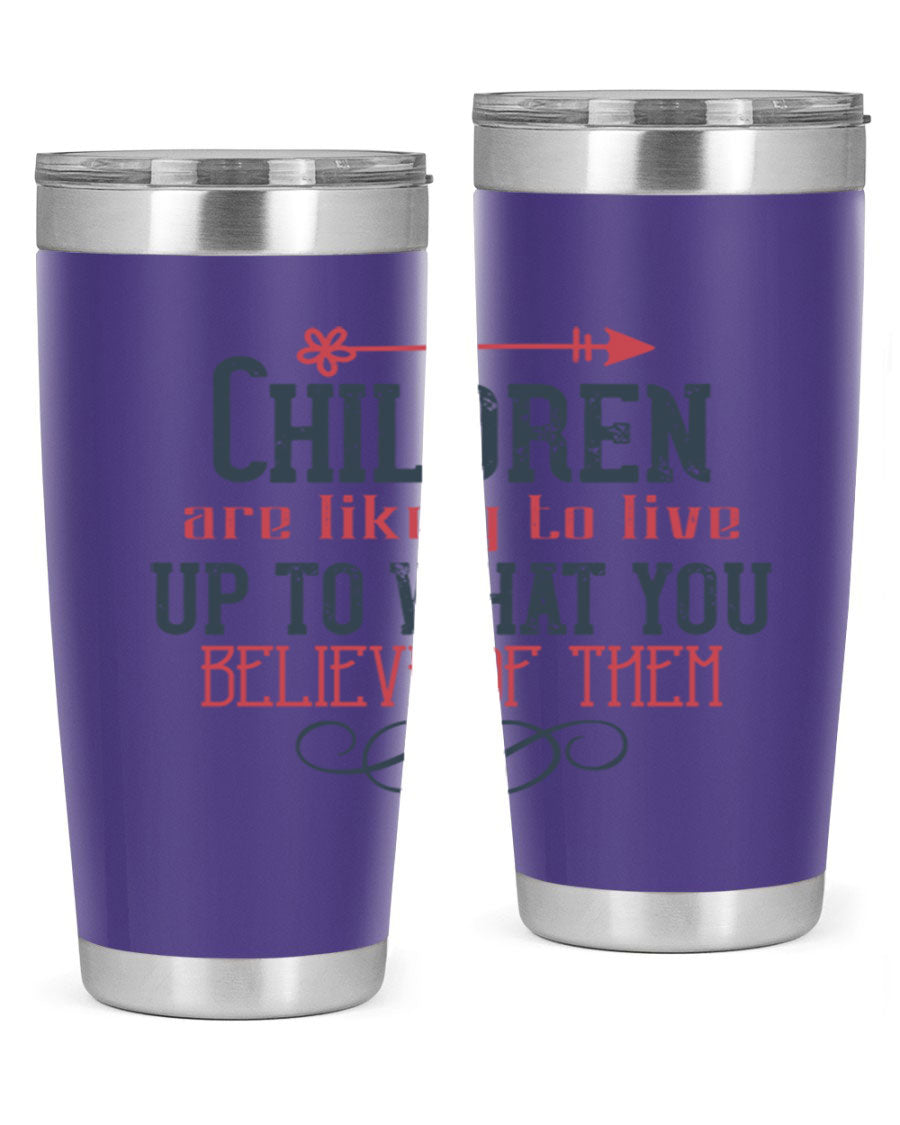 Children are likely to live up to what you believe of them tumbler, featuring double wall vacuum stainless steel and a vibrant print.