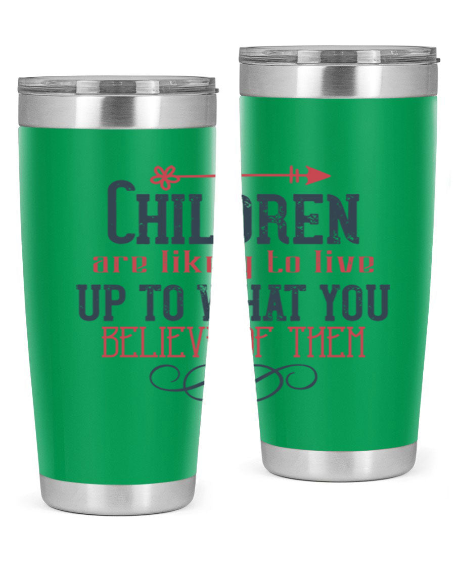 Children are likely to live up to what you believe of them tumbler, featuring double wall vacuum stainless steel and a vibrant print.