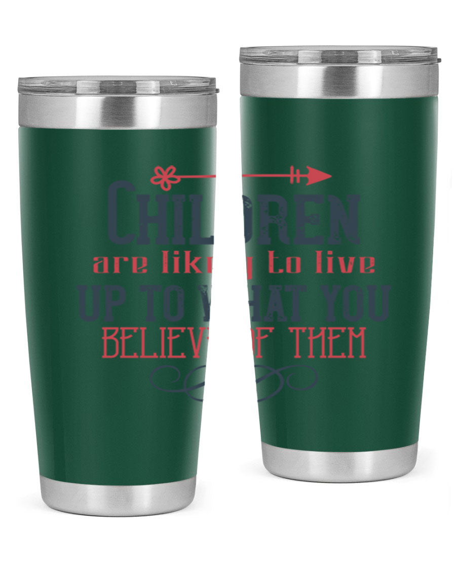 Children are likely to live up to what you believe of them tumbler, featuring double wall vacuum stainless steel and a vibrant print.