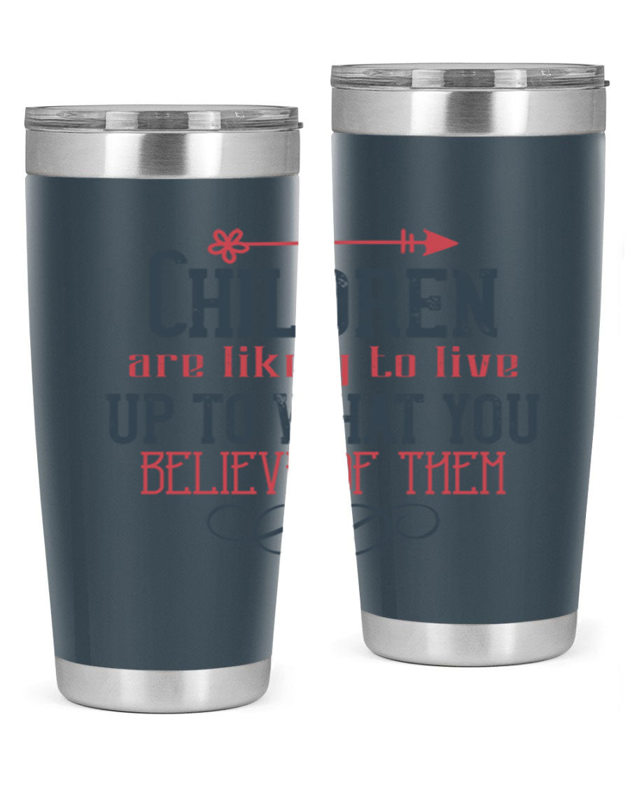 Children are likely to live up to what you believe of them tumbler, featuring double wall vacuum stainless steel and a vibrant print.