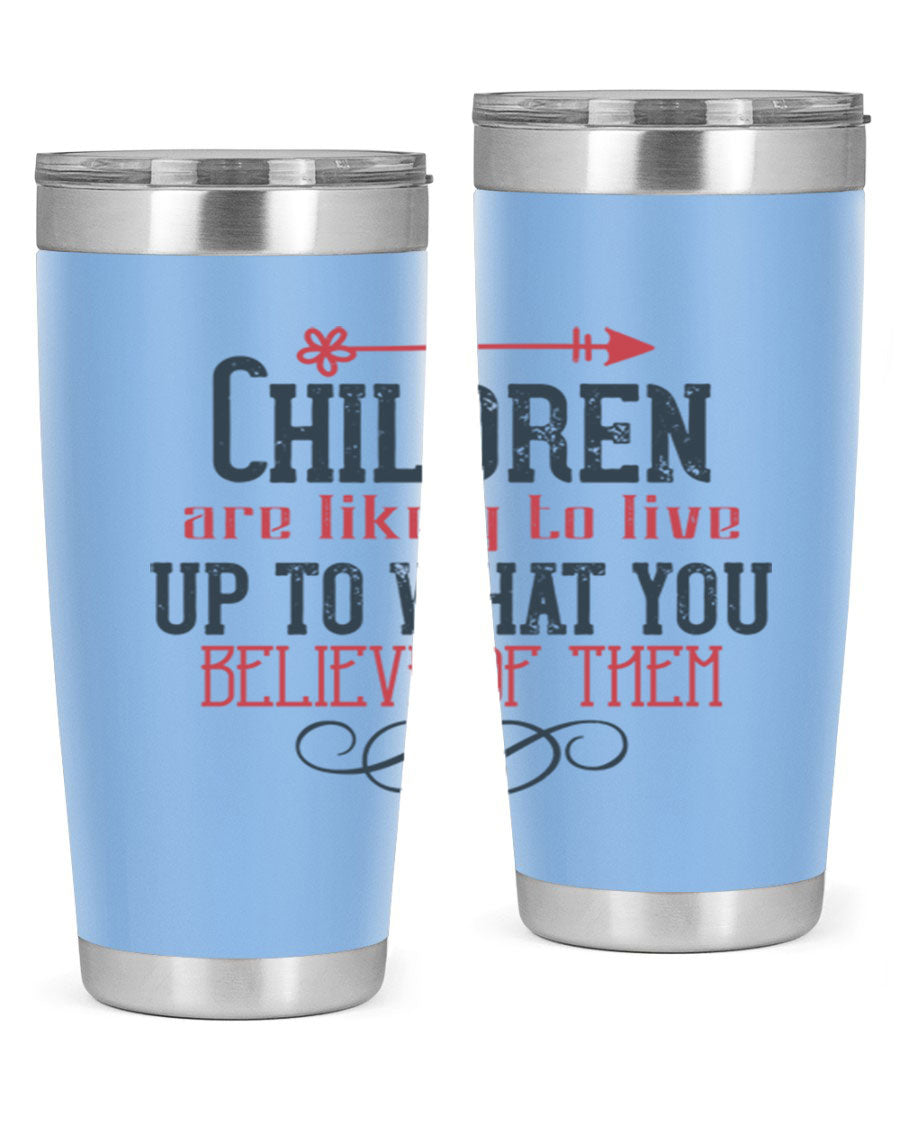 Children are likely to live up to what you believe of them tumbler, featuring double wall vacuum stainless steel and a vibrant print.