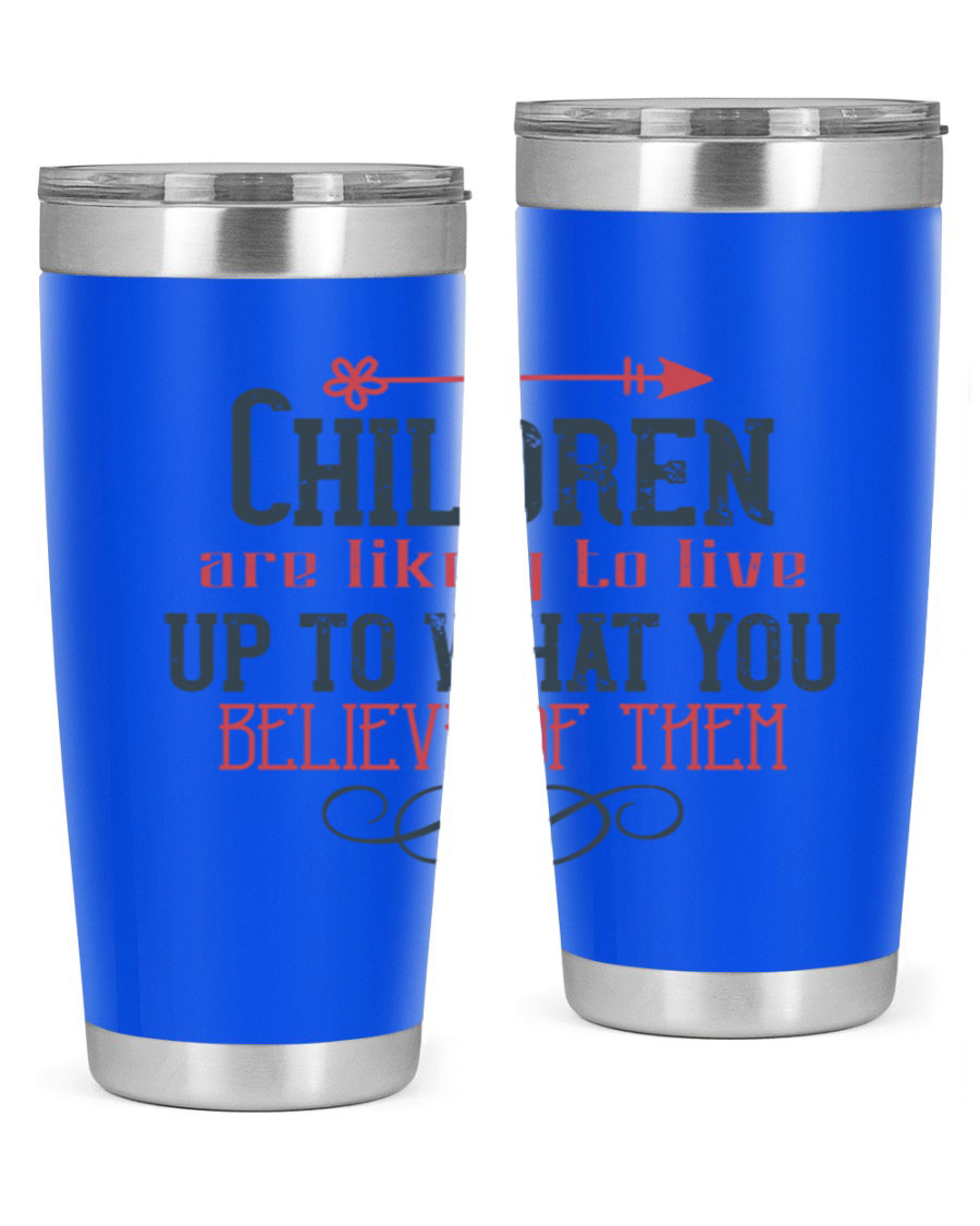 Children are likely to live up to what you believe of them tumbler, featuring double wall vacuum stainless steel and a vibrant print.