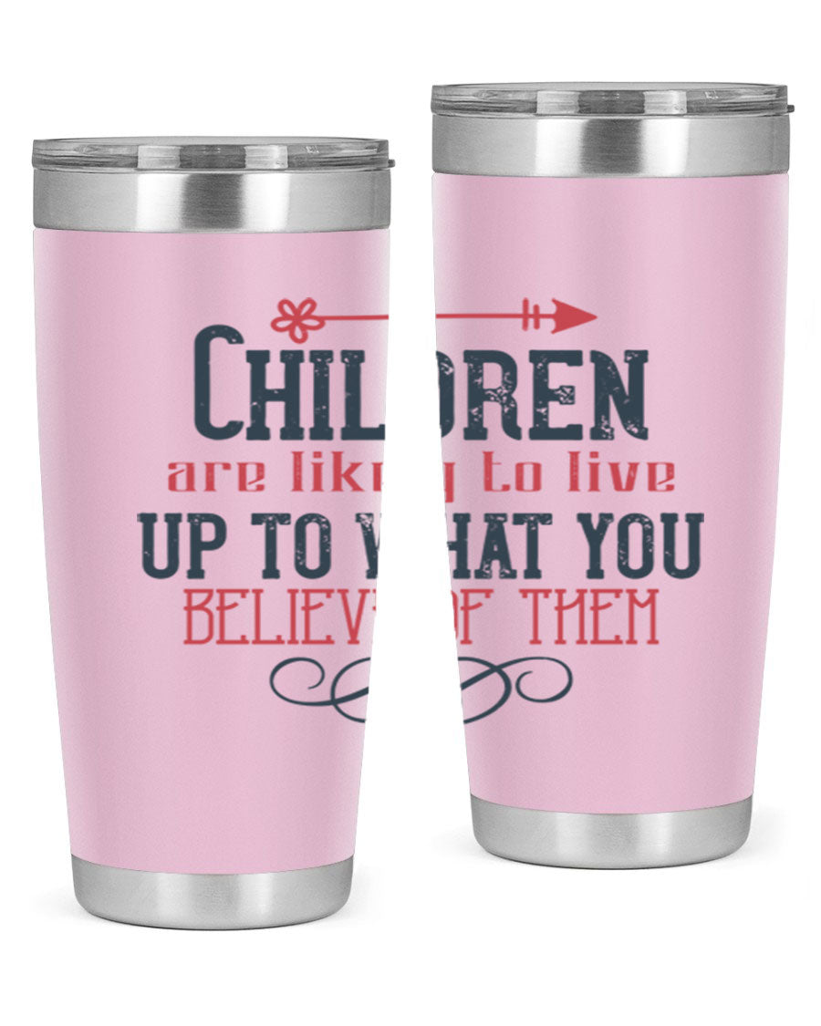 Children are likely to live up to what you believe of them tumbler, featuring double wall vacuum stainless steel and a vibrant print.